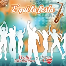 E' qui la festa - Walter Montanaro & i Ragazzi del cuore E' qui la festa - Walter Montanaro & i Ragazzi del cuore