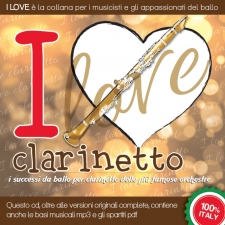 I LOVE clarinetto- I successi da ballo per clarinetto delle più famose orchestre I LOVE clarinetto- I successi da ballo per clarinetto delle più famose orchestre